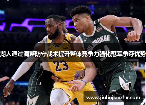 湖人通过调整防守战术提升整体竞争力强化冠军争夺优势