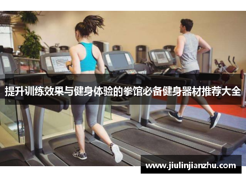 提升训练效果与健身体验的拳馆必备健身器材推荐大全
