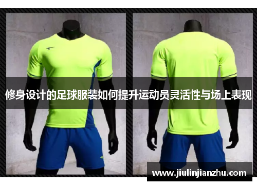 修身设计的足球服装如何提升运动员灵活性与场上表现